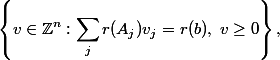 LaTeX: 
\left\{v \in \mathbb{Z}^n :  \sum_j r(A_j)v_j = r(b),\; v \ge 0 \right\},
