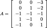LaTeX: 
A = \left[ \begin{array}{rrr}
</p>
<pre>  0 &  0 & -3 \\
  0 &  1 & -2 \\
 -1 & -1 & -1 \\
  1 & -1 &  0 \\
 -1 &  0 &  1
  \end{array} \right]
</pre>
<p>